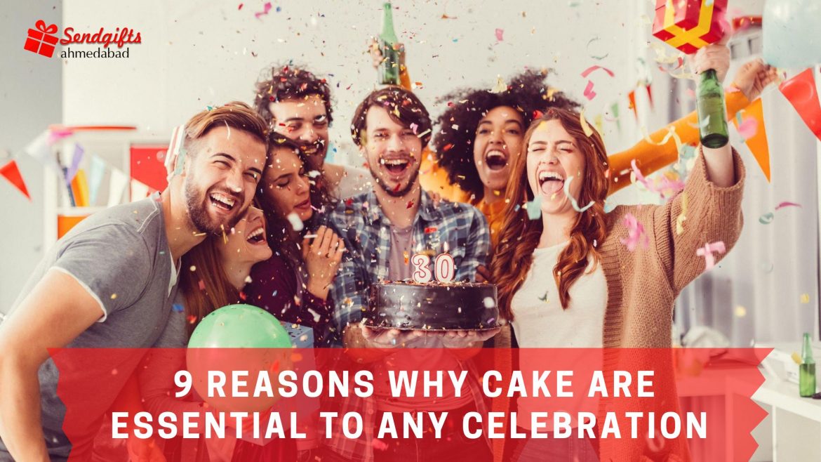 9 Reasons why Cake are Essential to Any Celebration